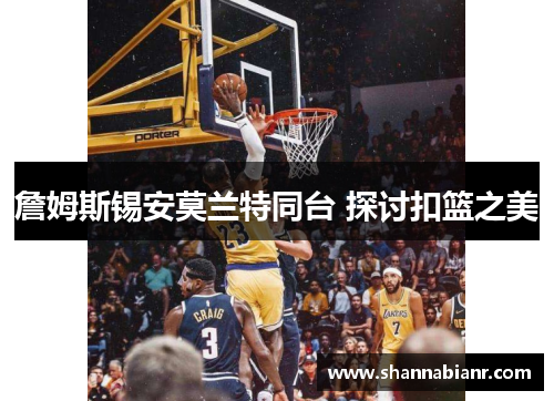 詹姆斯锡安莫兰特同台 探讨扣篮之美